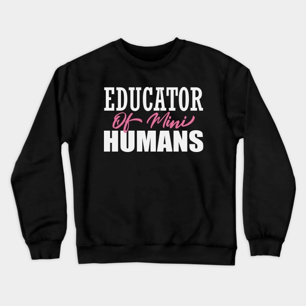 Educator of Mini Humans, Shirt Teacher Gift Crewneck Sweatshirt by Teeartspace
